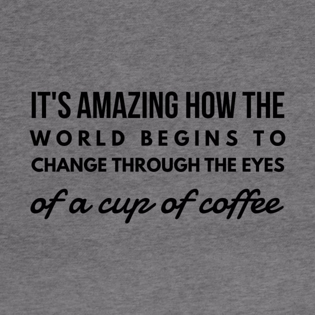 it's amazing how the world begins to change through the eyes of a cup of coffee by GMAT